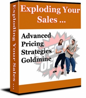 Product picture Exploding Your Sales... Advanced Pricing Strategies Goldmine